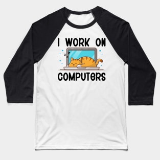 I Work On Computers, Funny Cat Gift Baseball T-Shirt